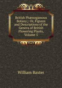 British Ph?nogamous Botany;: Or, Figures and Descriptions of the Genera of British Flowering Plants, Volume 5