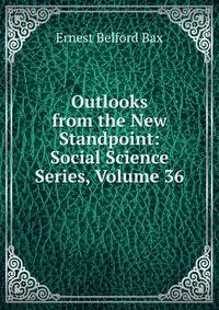Outlooks from the New Standpoint: Social Science Series, Volume 36