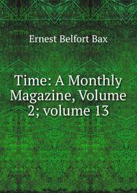 Time: A Monthly Magazine, Volume 2; volume 13