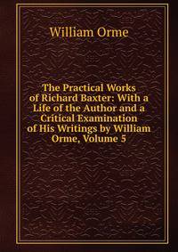 The Practical Works of Richard Baxter: With a Life of the Author and a Critical Examination of His Writings by William Orme, Volume 5