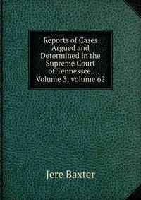Reports of Cases Argued and Determined in the Supreme Court of Tennessee, Volume 3; volume 62