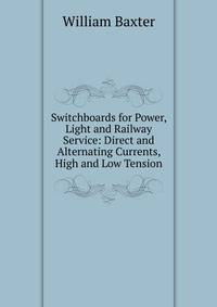 Switchboards for Power, Light and Railway Service: Direct and Alternating Currents, High and Low Tension