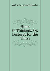 Hints to Thinkers: Or, Lectures for the Times