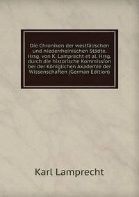 Die Chroniken der westfalischen und niederrheinischen Stadte. Hrsg. von K. Lamprecht et al. Hrsg. durch die historische Kommission bei der Koniglichen Akademie der Wissenschaften (German Edition)