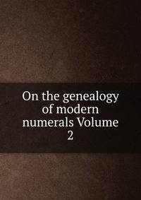 On the genealogy of modern numerals Volume 2