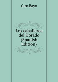 Los caballeros del Dorado (Spanish Edition)