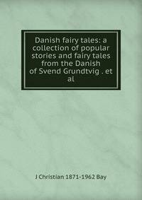 Danish fairy tales: a collection of popular stories and fairy tales from the Danish of Svend Grundtvig . et al.