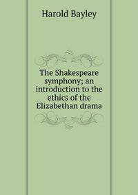 The Shakespeare symphony; an introduction to the ethics of the Elizabethan drama
