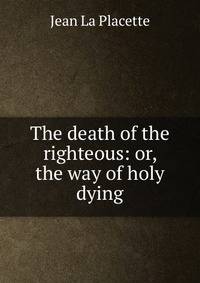 The death of the righteous: or, the way of holy dying