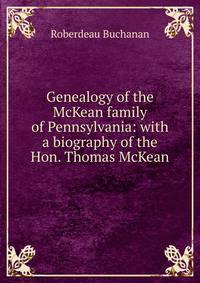 Genealogy of the McKean family of Pennsylvania: with a biography of the Hon. Thomas McKean