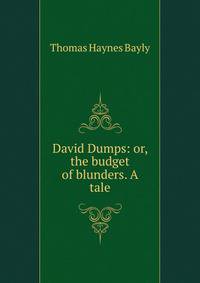 David Dumps: or, the budget of blunders. A tale