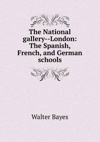 The National gallery--London: The Spanish, French, and German schools