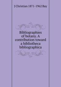 Bibliographies of botany. A contribution toward a bibliotheca bibliographica
