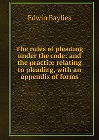 The rules of pleading under the code: and the practice relating to pleading, with an appendix of forms