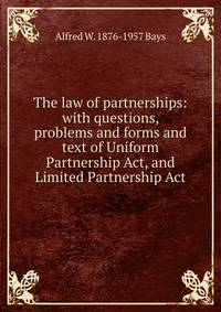 The law of partnerships: with questions, problems and forms and text of Uniform Partnership Act, and Limited Partnership Act