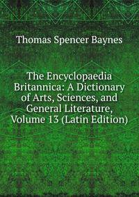 The Encyclopaedia Britannica: A Dictionary of Arts, Sciences, and General Literature, Volume 13 (Latin Edition)