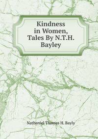 Kindness in Women, Tales By N.T.H. Bayley.