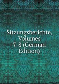 Sitzungsberichte, Volumes 7-8 (German Edition)
