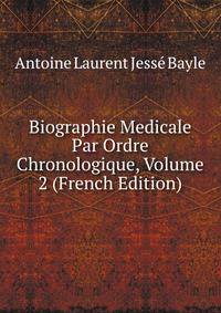 Biographie Medicale Par Ordre Chronologique, Volume 2 (French Edition)