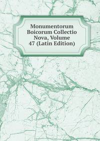 Monumentorum Boicorum Collectio Nova, Volume 47 (Latin Edition)