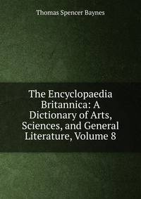 The Encyclopaedia Britannica: A Dictionary of Arts, Sciences, and General Literature, Volume 8
