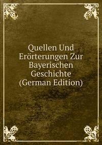 Quellen Und Erorterungen Zur Bayerischen Geschichte (German Edition)