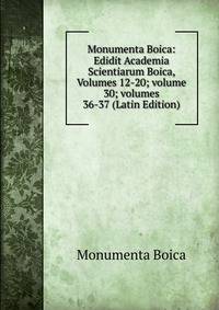 Monumenta Boica: Edidit Academia Scientiarum Boica, Volumes 12-20; volume 30; volumes 36-37 (Latin Edition)