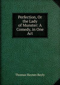 Perfection, Or the Lady of Munster: A Comedy, in One Act