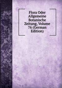 Flora Oder Allgemeine Botanische Zeitung, Volume 76 (German Edition)