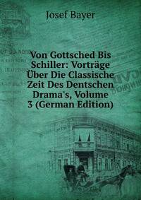 Von Gottsched Bis Schiller: Vortr?ge ?ber Die Classische Zeit Des Dentschen Drama's, Volume 3 (German Edition)