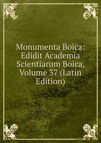 Monumenta Boica: Edidit Academia Scientiarum Boica, Volume 37 (Latin Edition)