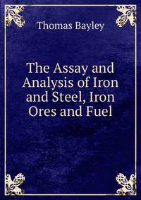 The Assay and Analysis of Iron and Steel, Iron Ores and Fuel