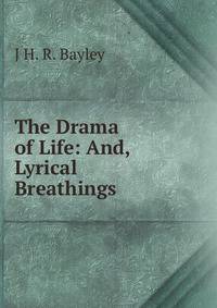 The Drama of Life: And, Lyrical Breathings
