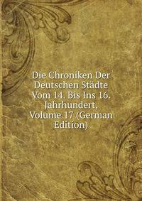 Die Chroniken Der Deutschen Stadte Vom 14. Bis Ins 16. Jahrhundert, Volume 17 (German Edition)