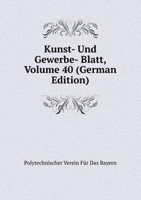 Kunst- Und Gewerbe- Blatt, Volume 40 (German Edition)
