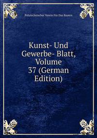 Kunst- Und Gewerbe- Blatt, Volume 37 (German Edition)