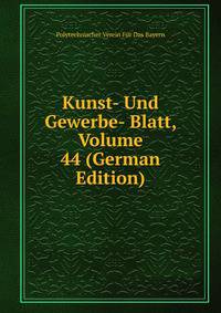 Kunst- Und Gewerbe- Blatt, Volume 44 (German Edition)