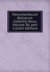 Monumentorum Boicorum Collectio Nova, Volume 36, part 2 (Latin Edition)