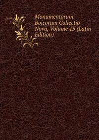 Monumentorum Boicorum Collectio Nova, Volume 15 (Latin Edition)