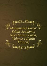 Monumenta Boica: Edidit Academia Scientiarum Boica, Volume 1 (Latin Edition)