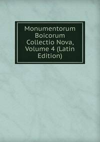 Monumentorum Boicorum Collectio Nova, Volume 4 (Latin Edition)