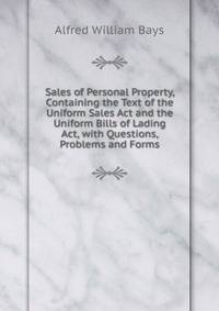 Sales of Personal Property, Containing the Text of the Uniform Sales Act and the Uniform Bills of Lading Act, with Questions, Problems and Forms