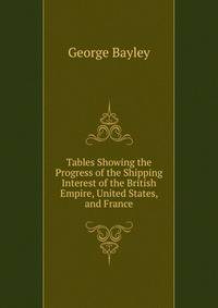 Tables Showing the Progress of the Shipping Interest of the British Empire, United States, and France
