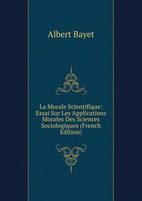 La Morale Scientifique: Essai Sur Les Applications Morales Des Sciences Sociologiques (French Edition)