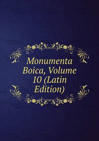 Monumenta Boica, Volume 10 (Latin Edition)