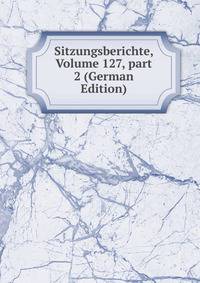 Sitzungsberichte, Volume 127, part 2 (German Edition)