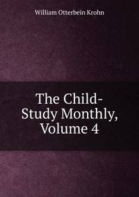 The Child-Study Monthly, Volume 4