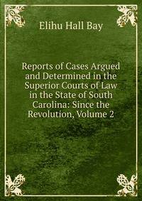Reports of Cases Argued and Determined in the Superior Courts of Law in the State of South Carolina: Since the Revolution, Volume 2