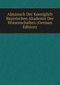 Almanach Der Koeniglich Bayerischen Akademie Der Wissenschaften (German Edition)