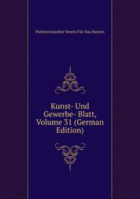 Kunst- Und Gewerbe- Blatt, Volume 31 (German Edition)